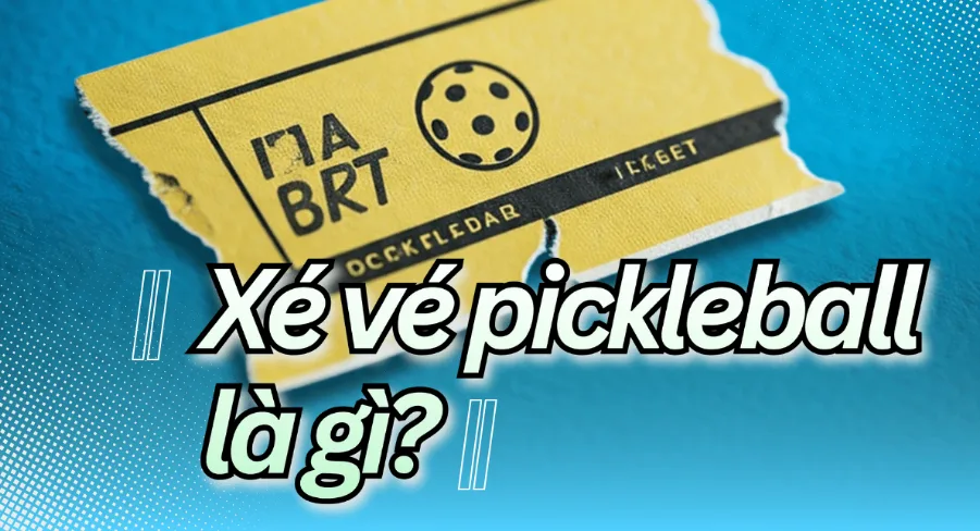 Xé vé pickleball là gì?